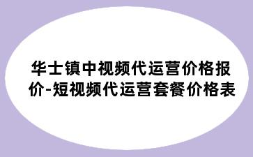 华士镇中视频代运营价格报价-短视频代运营套餐价格表