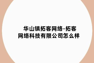 华山镇拓客网络-拓客网络科技有限公司怎么样