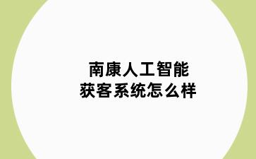 南康人工智能获客系统怎么样