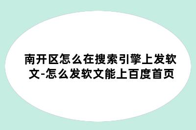 南开区怎么在搜索引擎上发软文-怎么发软文能上百度首页