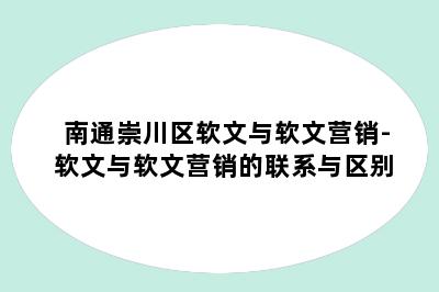 南通崇川区软文与软文营销-软文与软文营销的联系与区别