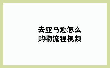 去亚马逊怎么购物流程视频