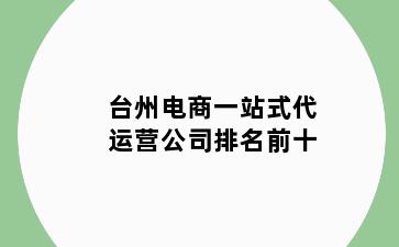 台州电商一站式代运营公司排名前十