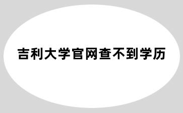 吉利大学官网查不到学历