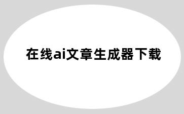 在线ai文章生成器下载