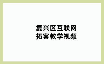 复兴区互联网拓客教学视频