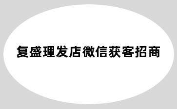 复盛理发店微信获客招商