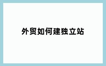 外贸如何建独立站