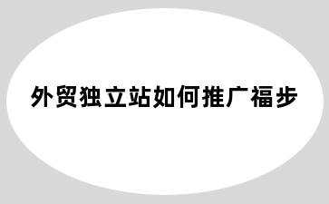 外贸独立站如何推广福步