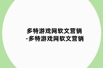 多特游戏网软文营销-多特游戏网软文营销