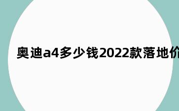 奥迪a4多少钱2022款落地价