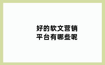 好的软文营销平台有哪些呢