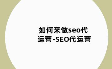 如何来做seo代运营-SEO代运营