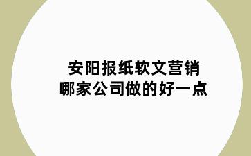 安阳报纸软文营销哪家公司做的好一点