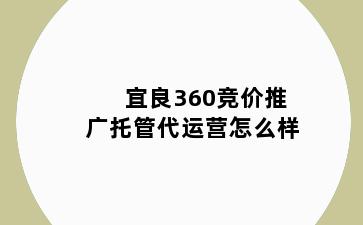 宜良360竞价推广托管代运营怎么样