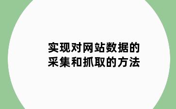 实现对网站数据的采集和抓取的方法