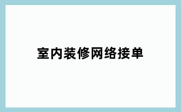 室内装修网络接单