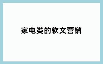 家电类的软文营销