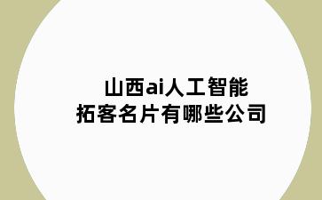 山西ai人工智能拓客名片有哪些公司