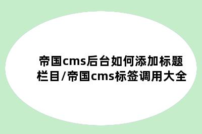 帝国cms后台如何添加标题栏目/帝国cms标签调用大全