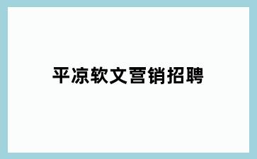 平凉软文营销招聘