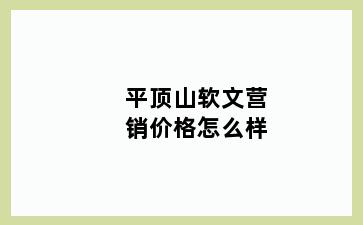 平顶山软文营销价格怎么样