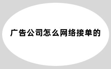 广告公司怎么网络接单的