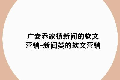 广安乔家镇新闻的软文营销-新闻类的软文营销