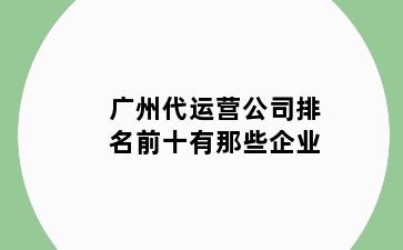 广州代运营公司排名前十有那些企业