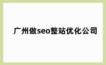 广州做seo整站优化公司