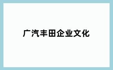 广汽丰田企业文化