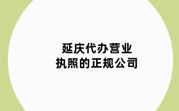 延庆代办营业执照的正规公司