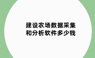 建设农场数据采集和分析软件多少钱