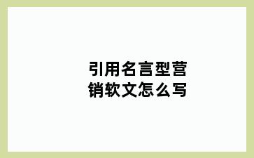 引用名言型营销软文怎么写