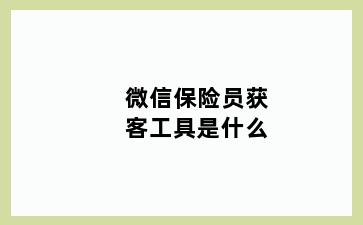 微信保险员获客工具是什么