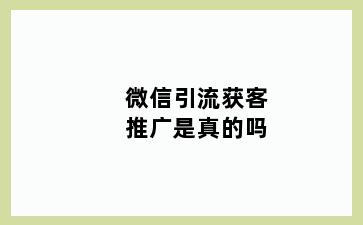 微信引流获客推广是真的吗