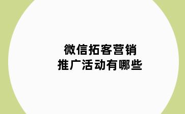 微信拓客营销推广活动有哪些