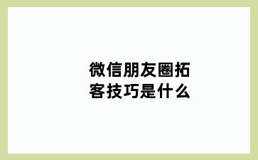 微信朋友圈拓客技巧是什么