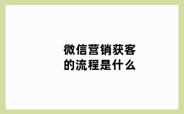 微信营销获客的流程是什么