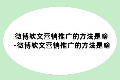 微博软文营销推广的方法是啥-微博软文营销推广的方法是啥