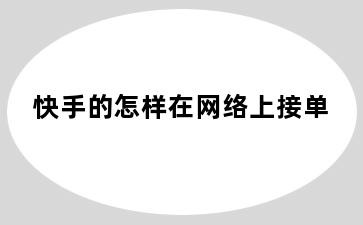 快手的怎样在网络上接单