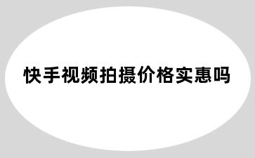 快手视频拍摄价格实惠吗