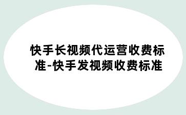 快手长视频代运营收费标准-快手发视频收费标准