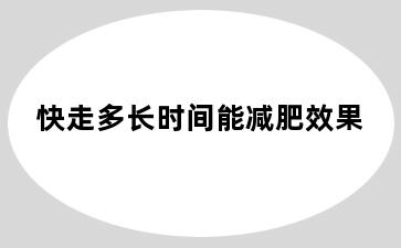 快走多长时间能减肥效果