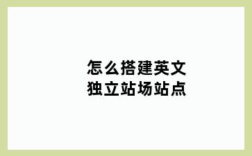 怎么搭建英文独立站场站点