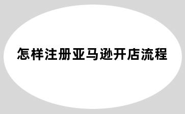 怎样注册亚马逊开店流程