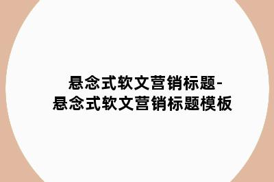 悬念式软文营销标题-悬念式软文营销标题模板