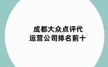 成都大众点评代运营公司排名前十