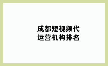 成都短视频代运营机构排名