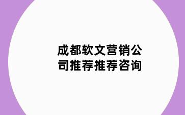 成都软文营销公司推荐推荐咨询